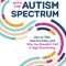 Connecting with the Autism Spectrum: How to Talk, How to Listen, and Why You Shouldn&#039;t Call It High-Functioning