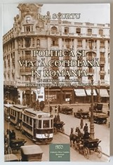 POLITICA SI VIATA COTIDIANA IN ROMANIA , IN SECOLUL AL XX- LEA SI INCEPUTULSECOLULUI XXI de IOAN SCURTU , 2011 , DEDICATIE CATRE ION BULEI * foto