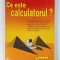 CE ESTE CALCULATORUL ? de MARIANA MILOSESCU , 1996