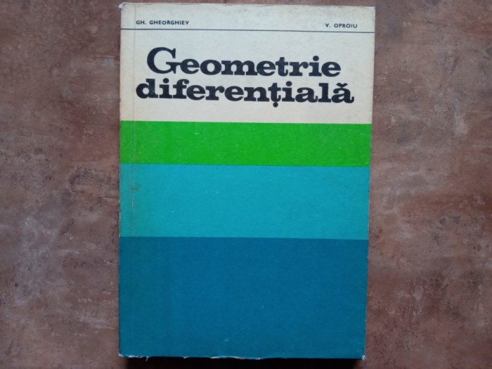 Geometrie Diferentiala - Gh. Gheorghiev V. Oproiu , 1977
