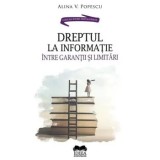 Cumpara ieftin Dreptul la informatie. Intre garantii si limitari/Alina V. Popescu