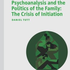 Psychoanalysis and the Politics of the Family: The Crisis of Initiation