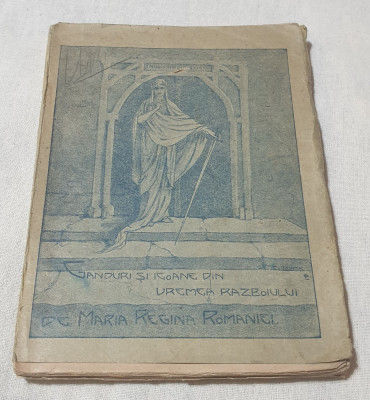 Carte rara Regina Maria - Ganduri si Icoane din vremea Razboiului - Iasi 1919 foto