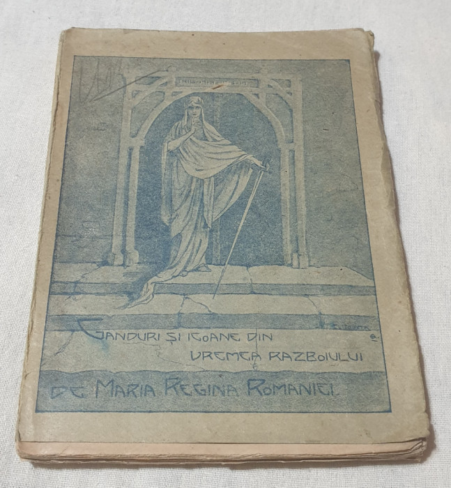 Carte rara Regina Maria - Ganduri si Icoane din vremea Razboiului - Iasi 1919
