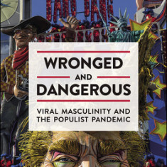 Wronged and Dangerous: Viral Masculinity and the Populist Pandemic