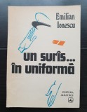 Un sur&acirc;s... &icirc;n uniformă - Emilian Ionescu