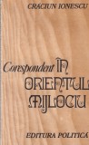 Carte Craciun Ionescu - Corespondent in Orientul Mijlociu, Editura Politica, Istorie Romana Contemporana