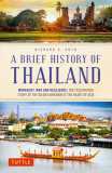 A Brief History of Thailand: Monarchy, War and Modernity: The Fascinating Story of a Gilded Kingdom at the Heart of Asia, 2016