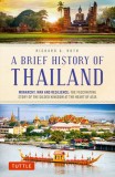 A Brief History of Thailand: Monarchy, War and Modernity: The Fascinating Story of a Gilded Kingdom at the Heart of Asia, 2016