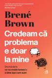 Credeam ca problema e doar la mine - Brene Brown - Curtea Veche