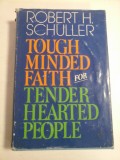 TOUGH MINDED FAITH FOR TENDER HEARTED PEOPLE - ROBERT H. SCHULLER