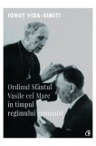 Cumpara ieftin Ordinul Sfantul Vasile cel Mare in timpul regimului comunist | Ionut Vida-Simiti, Curtea Veche Publishing