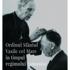 Ordinul Sfantul Vasile cel Mare in timpul regimului comunist | Ionut Vida-Simiti
