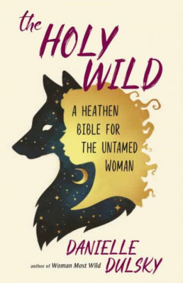 The Holy Wild: A Heathen Bible for the Untamed Woman foto
