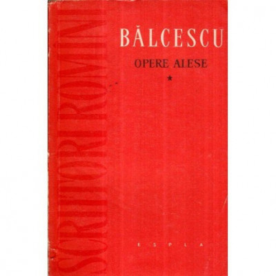 Nicolae Balcescu - Opere alese vol. I - Scrieri istorice si sociale - 121464 foto