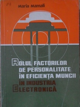 ROLUL FACTORILOR DE PERSONALITATE IN EFICIENTA MUNCII IN INDUSTRIA ELECTRONICA-MARIA MAMALI foto