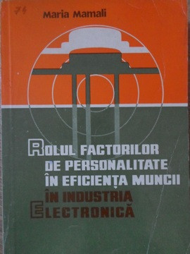 ROLUL FACTORILOR DE PERSONALITATE IN EFICIENTA MUNCII IN INDUSTRIA ELECTRONICA-MARIA MAMALI