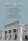 Ratificarea Tratatelor de Pace de la Paris (1919-1920) &icirc;n Parlamentul Rom&acirc;niei &icirc;ntregite - Hardcover - Gheorghe Sb&acirc;rnă, Ion Calafeteanu - Școala Ardel
