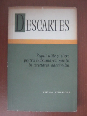 Descartes - Reguli utile si clare pentru indrumarea mintii in cercetarea... foto