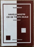 Havelii nostri cei de toate zilele - Ioan Matei// dedicatie si semnatura autor