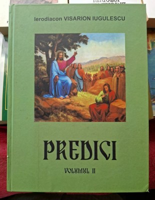 Predici - Ierodiacon Visarion Iugulescu - volumul II foto