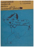 A. Kaufmann, G. Cullmann - Matematica moderna pentru reciclarea parintilor - 120836