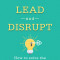 Lead and Disrupt: How to Solve the Innovator&#039;s Dilemma, Second Edition