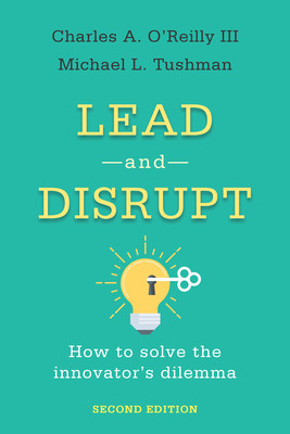 Lead and Disrupt: How to Solve the Innovator&#039;s Dilemma, Second Edition