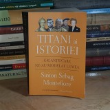 SIMON SEBAG - TITANI AI ISTORIEI : GIGANTII CARE NE-AU MODELAT LUMEA , 2019 *