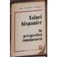 Paul Alexandru Georgescu - Valori Hispanice in Perspectiva Romaneasca