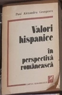 Paul Alexandru Georgescu - Valori Hispanice in Perspectiva Romaneasca foto