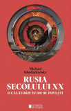 Rusia secolului XX. O calatorie in 100 de povesti &ndash; Michael Khodarkovsky