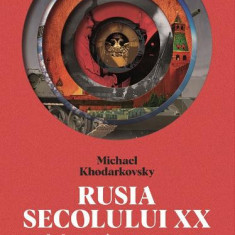 Rusia secolului XX. O calatorie in 100 de povesti – Michael Khodarkovsky