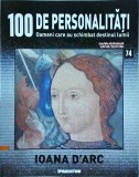 100 de personalitati. Oameni care au schimbat destinul lumii. Ioana D&#039;Arc,