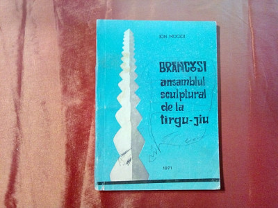 BRANCUSI: Ansamblul Sculptural - Ion Mocioi (autograf) - 1971, 189 p. foto