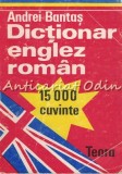 Dictionar Englez-Roman, 15.000 Cuvinte, Andrei Bantas, Teora, 1993 - Limba Romana-Engleza