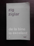 DE LA BINE LA EXCELENT - ZIG ZIGLAR