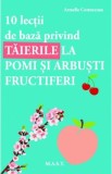10 lectii de baza privind taierile la pomi si arbusti fructiferi - Armelle Cottenceau
