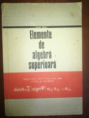 Elemente de algebra superioara. Manual pentru anul al III-lea liceu- Eugen Radu foto