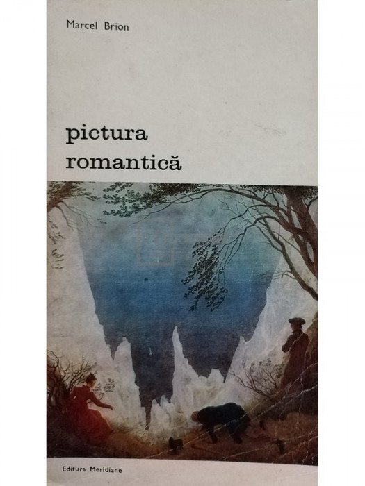 Marcel Brion - Pictura romantica (editia 1972)