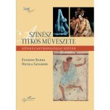 A sz&iacute;n&eacute;sz titkos műv&eacute;szete - Sz&iacute;nh&aacute;zantropol&oacute;giai sz&oacute;t&aacute;r - Eugenio Barba