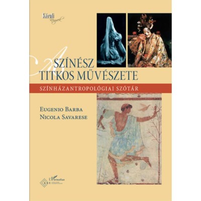 A sz&amp;iacute;n&amp;eacute;sz titkos műv&amp;eacute;szete - Sz&amp;iacute;nh&amp;aacute;zantropol&amp;oacute;giai sz&amp;oacute;t&amp;aacute;r - Eugenio Barba foto