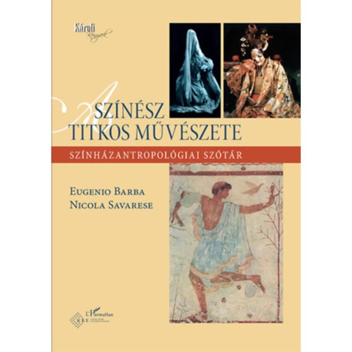 A sz&iacute;n&eacute;sz titkos műv&eacute;szete - Sz&iacute;nh&aacute;zantropol&oacute;giai sz&oacute;t&aacute;r - Eugenio Barba