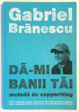 Da-mi banii tai, Metoda de copywriting, Gabriel Branescu, Advertising., 2011, Tritonic