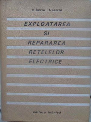 EXPLOATAREA SI REPARAREA RETELELOR ELECTRICE-A. BACIU, T. LASZLO-276578 foto