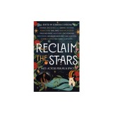 Reclaim the Stars: Seventeen Tales Across Realms &amp; Space