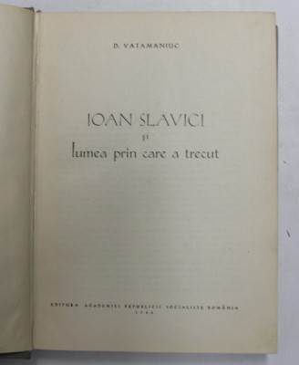 IOAN SLAVICI SI LUMEA PRIN CARE A TRECUT de D . VATAMANIUC , 1968 foto