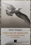 Exercitii de memorie: O paranteza trista a istoriei - Gleb Dragan// dedicatie si semnatura autor