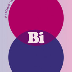 Bi: The Hidden Culture, History, and Science of Bisexuality