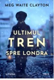 Ultimul tren spre Londra | Meg Waite Clayton, 2020, Litera